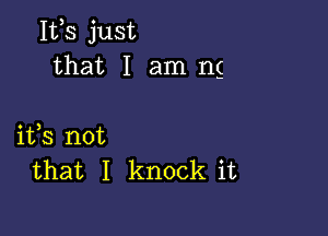 155 just
that I am ng

ifs not
that I knock it