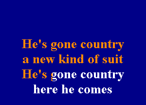 He's gone country

a new kind of suit
He's gone country
here he comes