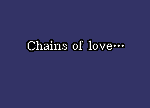 Chains of love-