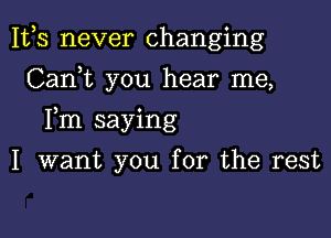 1113 never changing
CanWL you hear me,

Fm saying

I want you for the rest