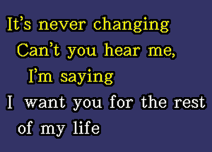 1113 never changing
CanWL you hear me,

Fm saying

I want you for the rest
of my life