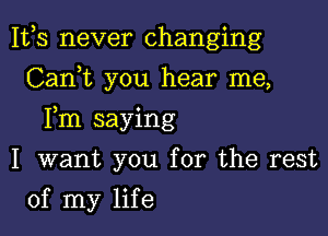 1113 never changing
CanWL you hear me,

Fm saying

I want you for the rest
of my life