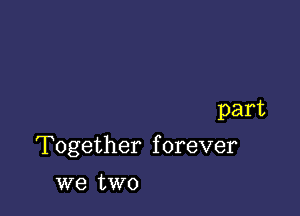 part

'Fogether forever

wetwo