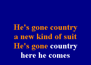 He's gone country

a new kind of suit
He's gone country
here he comes