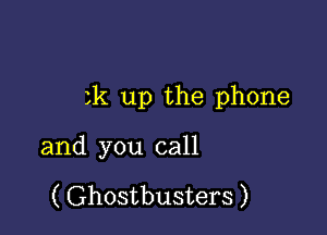 3k up the phone

and you call

( Ghostbusters )