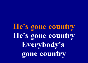 He's gone country

He's gone countr r
Everybody's
gone country