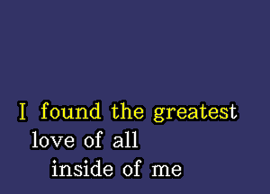 I found the greatest
love of all
inside of me