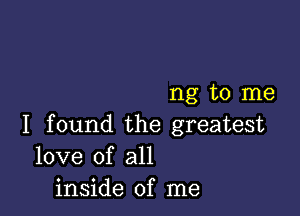 mg to me

I found the greatest
love of all
inside of me