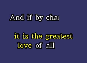 And if by Chen

it is the greatest
love of all