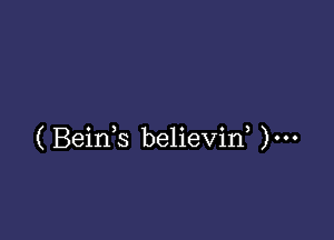 ( Bein s believid )...