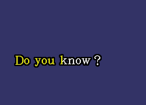 Do you know ?