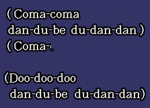 ( Coma-coma
dan-du-be du-dan-dan )
( Comer-

(Doo-doo-doo
dan-du-be du-dan-dan)