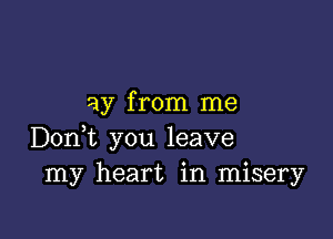 ay from me

Donut you leave
my heart in misery