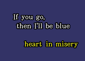 If you go,
then F11 be blue

heart in misery