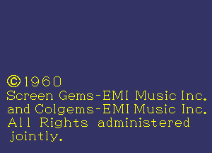 (3)1960
Screen Gems-EIVII Music Inc.
and Colgems-EIVII Music Inc.

All Rights administered
jointly.