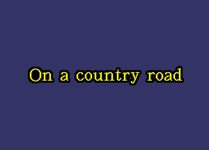 On a country road