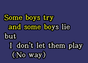 Some boys try
and some boys lie

but
I doan let them play
(No way)