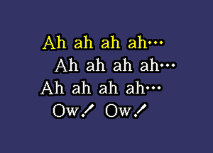 Ah ah ah ahm
Ah ah ah ahm

Ah ah ah ahm
OW! Ow!