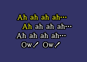 Ah ah ah ahm
Ah ah ah ahm

Ah ah ah ahm
OW! Ow!