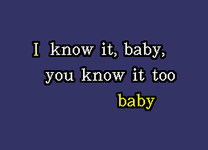 I knOW'R,baby,

you knourittoo
baby