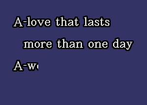 A-love that lasts

more than one day

A-WI