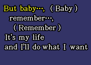 But babym, ( Baby)
rememberm,
( Remember )

Ifs my life
and F11 do What I want