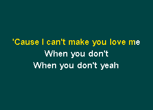 'Cause I can't make you love me
When you don't

When you don't yeah