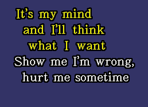 155 my mind
and 111 think
what I want
Show me Fm wrong,
hurt me sometime

g