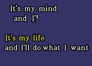 112,5 my mind
and F?

Ifs my life
and F11 do What I want