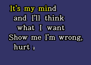 112,5 my mind
and F11 think
what I want

Show me Fm wrong,
hurt 1