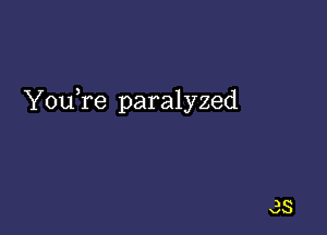 YouTe paralyzed