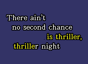 There aink
no second chance

is thriller,
thriller night