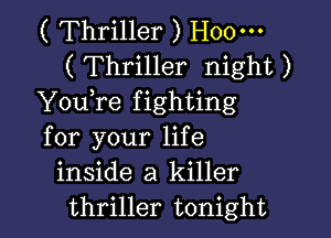 ( Thriller ) H00-
( Thriller night )
YouTe fighting

for your life
inside a killer
thriller tonight