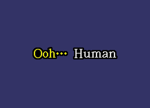 Ooh--- Human