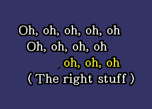 Oh,oh,0h,0h,oh
(3h,oh,oh,oh

0h,oh,oh
('Therightstuff)