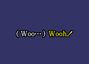 ( Woom ) Wooh!