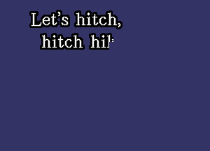 Lefs hitch,
hitch hilz