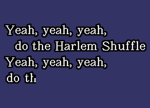 Yeah, yeah, yeah,
do the Harlem Shuffle

Yeah, yeah, yeah,
do 1311