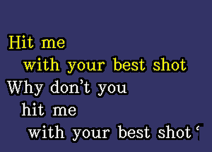 Hit me
with your best shot

Why dorft you
hit me
with your best shot