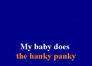 My baby does
the hanky panky