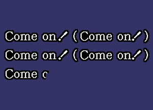 Come on! (Come on! )

Come on! (Come on! )
Come 0