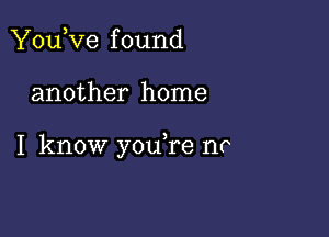 You,ve f ound

another home

I know y0u re no