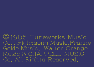 (3)1985 Tuneworks Music
(30., Rightsong MusicFranne

Golde Music, Walter Orange
Music 81 CHAPPELL MUSIC
Co. All Rights Reserved.