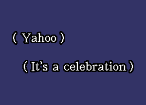 ( Yahoo )

( It,s a celebration)