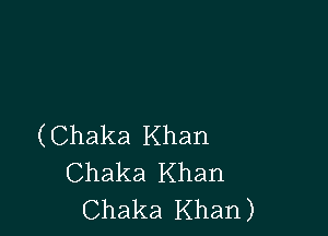 (Chaka Khan
Chaka Khan
Chaka Khan)