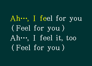 Ahm, I feel for you
(Feel for you)

Ahm, I feel it, too
(Feel for you)