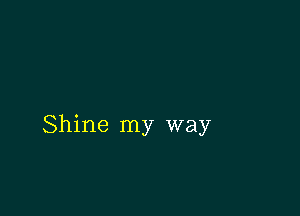 Shine my way