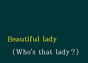 Beautiful lady
(ths that lady?)