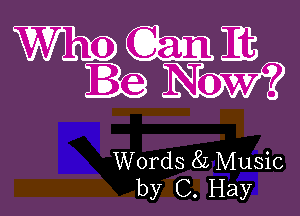 WWEE

e IONOW?

Words 82 Music
by C. Hay