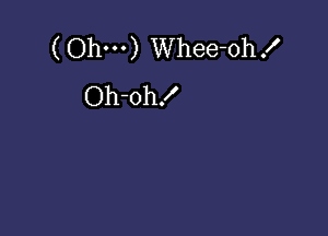 ( Ohm) Whee-ohx'
Oh-oh!